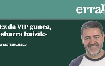 Ez da VIP gunea, beharra baizik